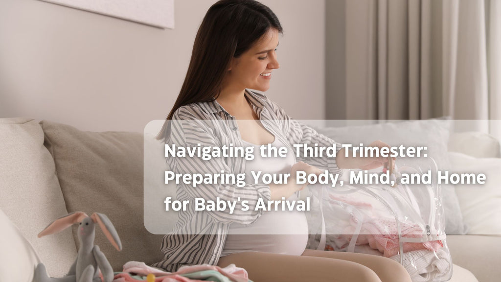 Navigating the Third Trimester: Preparing Your Body, Mind, and Home for Baby's Arrival