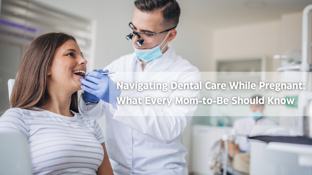 Navigating Dental Care While Pregnant: What Every Mom-to-Be Should Know